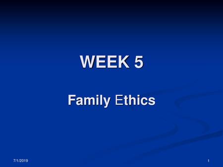 WEEK 5 Family Ethics 7/1/2019.
