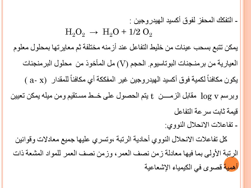 - التفكك المحفز لفوق أكسيد الهيدروجين : H2O2 → H2O + 1/2 O2 يمكن تتبع بسحب عينات من خليط التفاعل عند أزمنه مختلفة ثم معايرتها بمحلول معلوم العيارية من برمنـجنات البوتاسيوم.