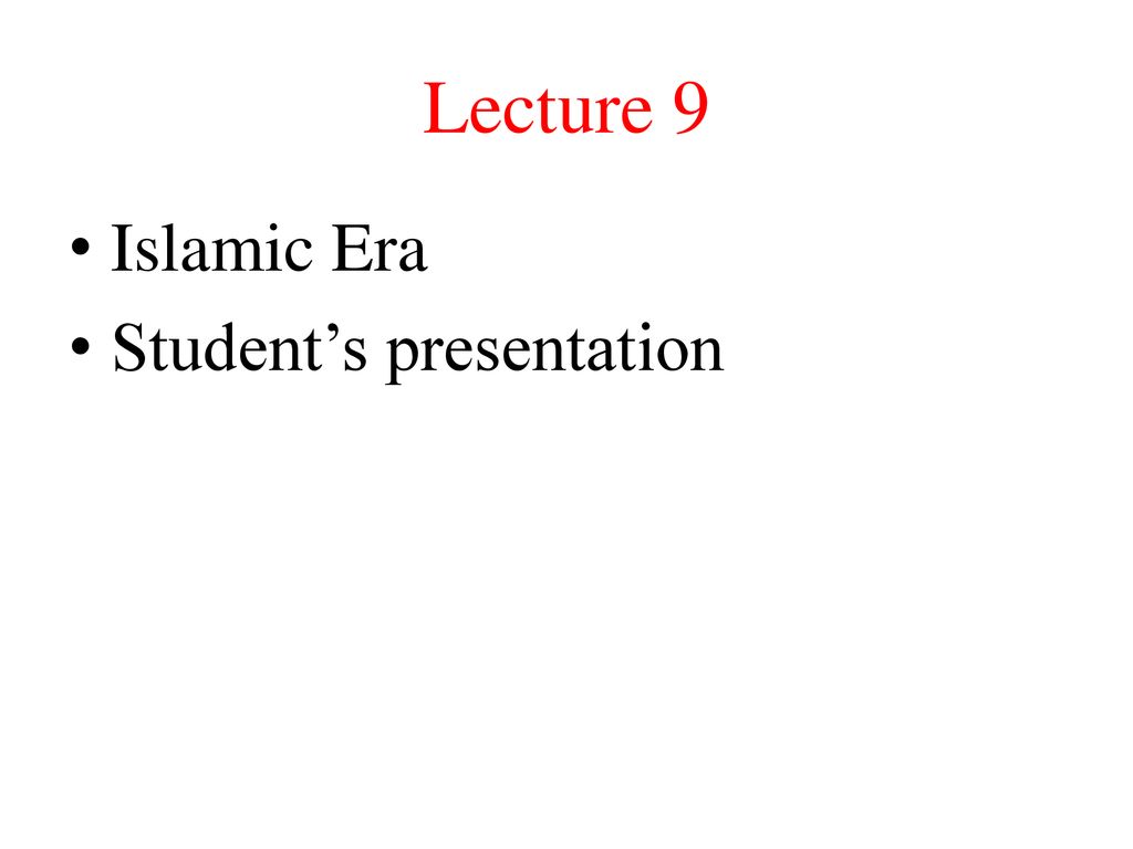 Lecture 9 Islamic Era Student’s presentation