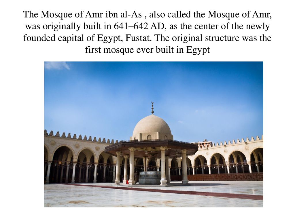 The Mosque of Amr ibn al-As ‎‎, also called the Mosque of Amr, was originally built in 641–642 AD, as the center of the newly founded capital of Egypt, Fustat.