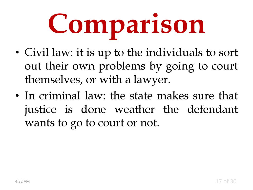 Comparison Civil law: it is up to the individuals to sort out their own problems by going to court themselves, or with a lawyer.