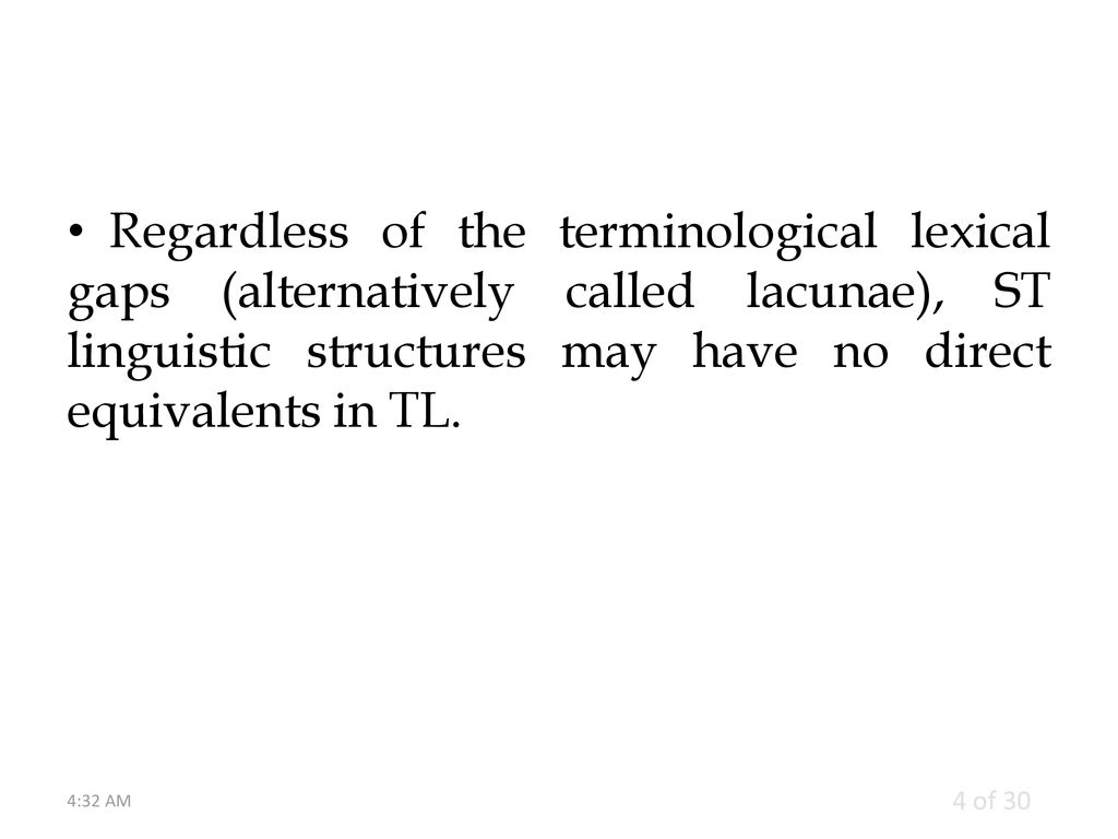 Regardless of the terminological lexical gaps (alternatively called lacunae), ST linguistic structures may have no direct equivalents in TL.