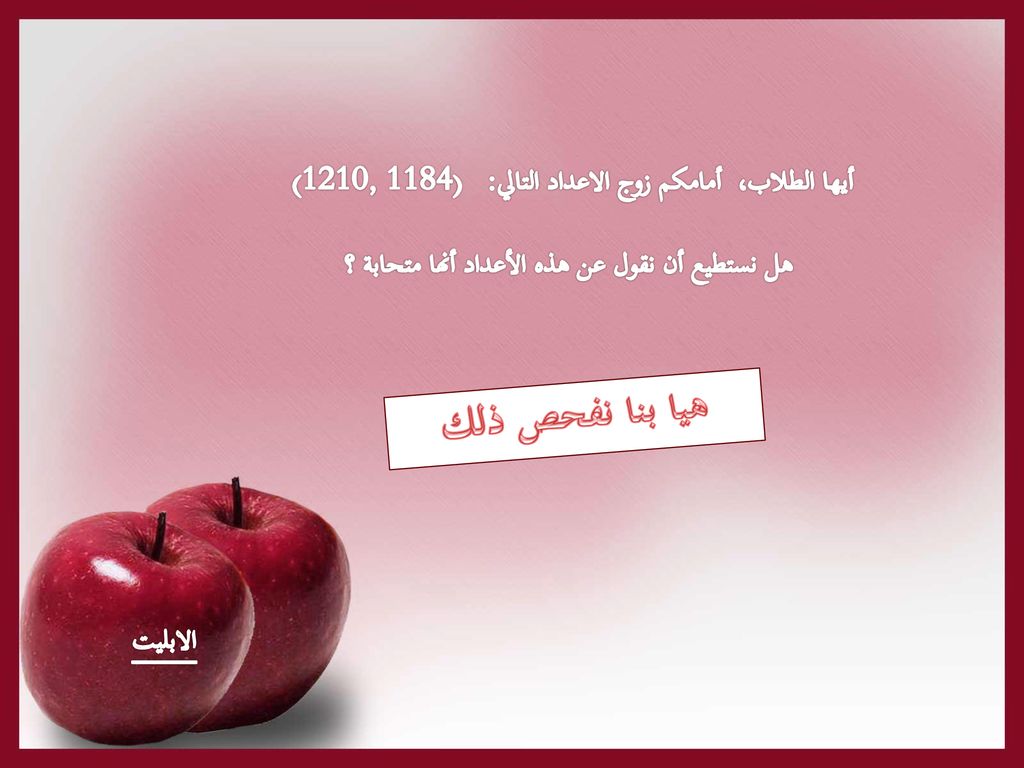 هيا بنا نفحص ذلك أيها الطلاب، أمامكم زوج الاعداد التالي: (1210, 1184)