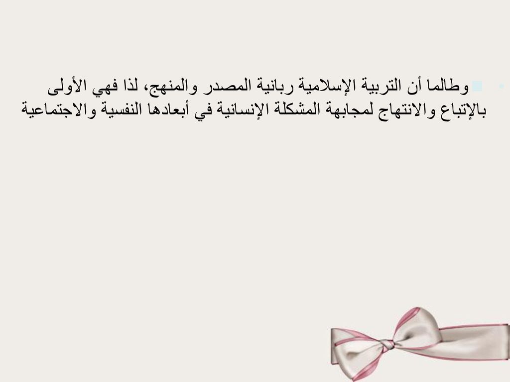 وطالما أن التربية الإسلامية ربانية المصدر والمنهج، لذا فهي الأولى بالإتباع والانتهاج لمجابهة المشكلة الإنسانية في أبعادها النفسية والاجتماعية