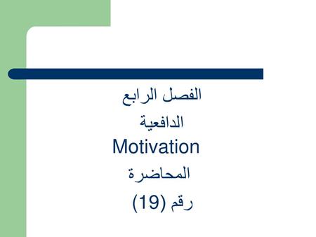 الفصل الرابع الدافعية Motivation المحاضرة رقم ((19.