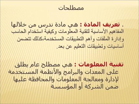 مصطلحات . تعريف المادة : هي مادة ندرس من خلالها المفاهيم الأساسية لتقنية المعلومات وكيفية استخدام الحاسب وإدارة الملفات وأهم التطبيقات المستخدمة،كذلك تتضمن.