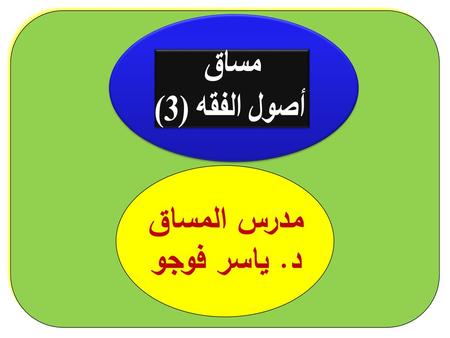 مساق أصول الفقه (3) مدرس المساق د. ياسر فوجو.