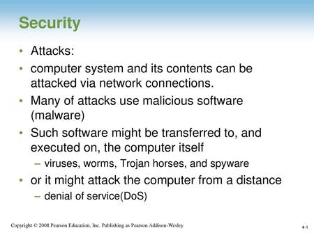 Security Attacks: computer system and its contents can be attacked via network connections. Many of attacks use malicious software (malware) Such software.