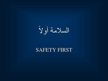 السلامة أولاً SAFETY FIRST.