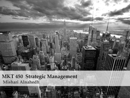 MKT 450  Strategic Management  Mishari Alnahedh