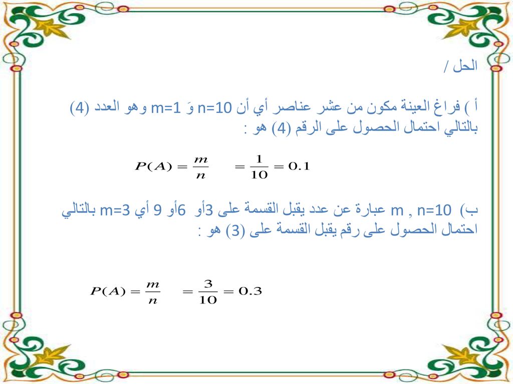 الحل / أ ) فراغ العينة مكون من عشر عناصر أي أن n=10 وَ m=1 وهو العدد (4) بالتالي احتمال الحصول على الرقم (4) هو :