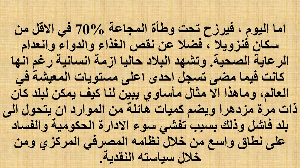 اما اليوم ، فيرزح تحت وطأة المجاعة %70 في الاقل من سكان فنزويلا ، فضلا عن نقص الغذاء والدواء وانعدام الرعاية الصحية.
