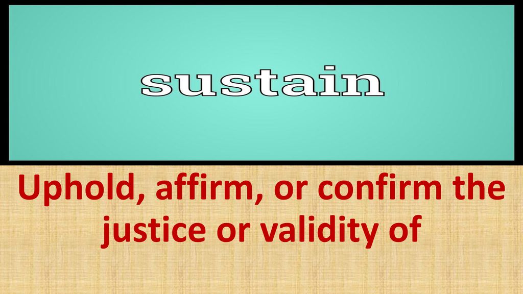 Uphold, affirm, or confirm the justice or validity of