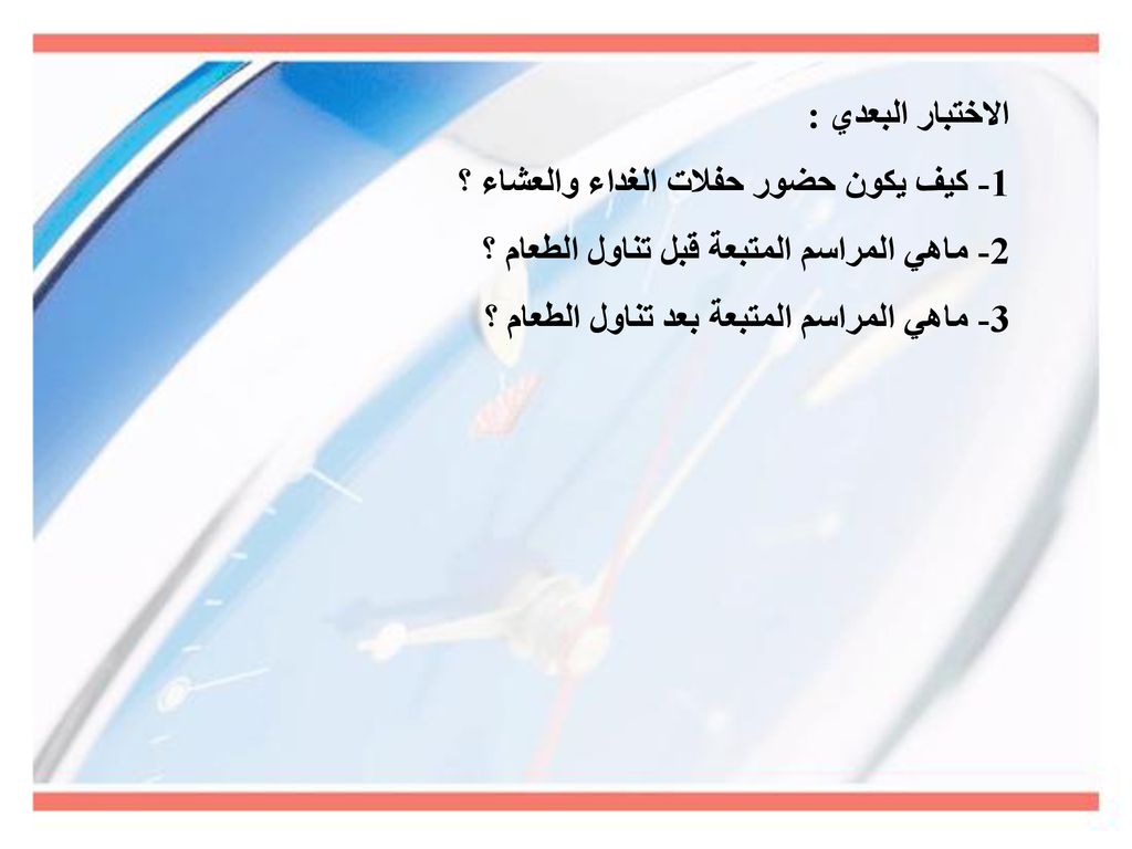 الاختبار البعدي : 1- كيف يكون حضور حفلات الغداء والعشاء ؟ 2- ماهي المراسم المتبعة قبل تناول الطعام ؟