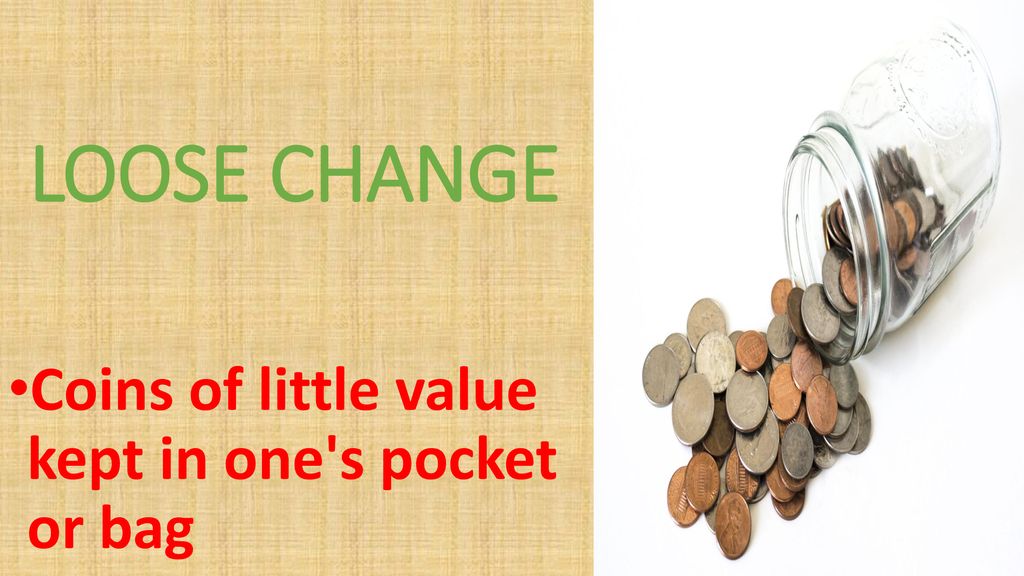 Coins of little value kept in one s pocket or bag