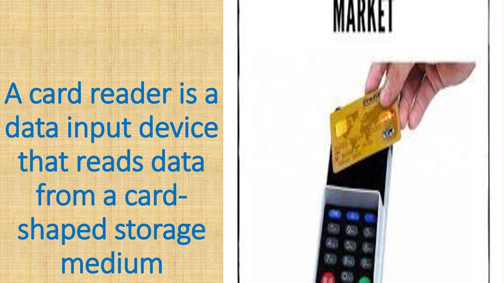 A card reader is a data input device that reads data from a card-shaped storage medium