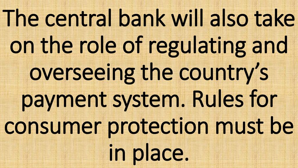 The central bank will also take on the role of regulating and overseeing the country’s payment system.