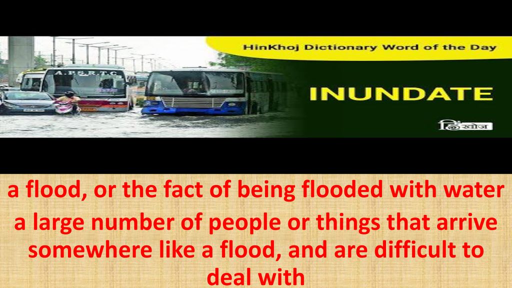 a flood, or the fact of being flooded with water