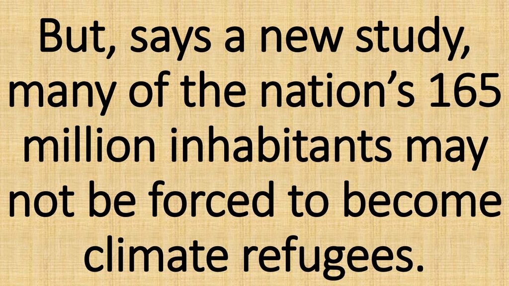 But, says a new study, many of the nation’s 165 million inhabitants may not be forced to become climate refugees.