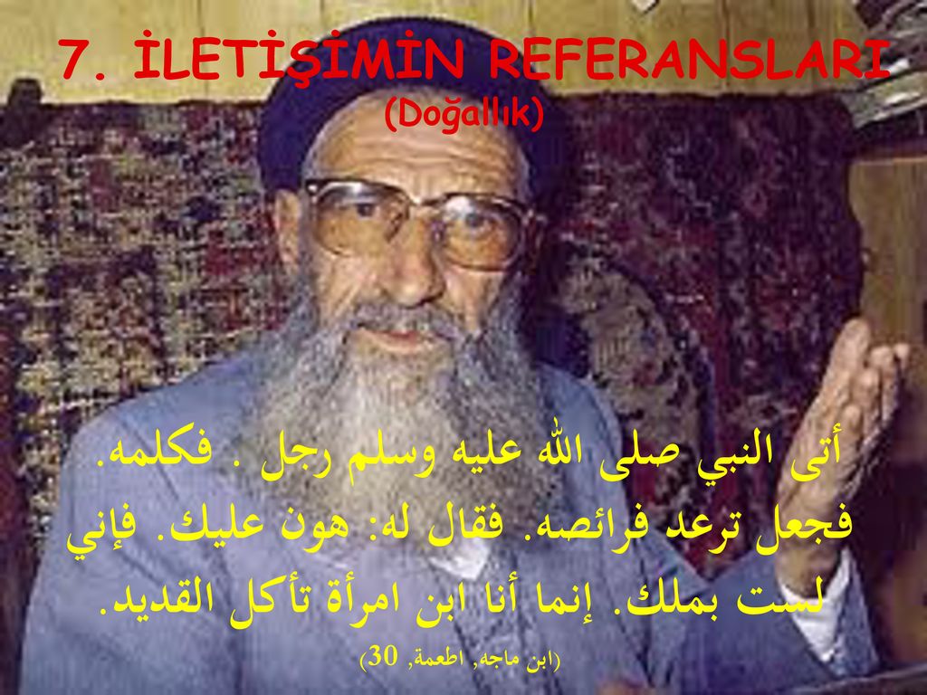 7. İLETİŞİMİN REFERANSLARI أتى النبي صلى الله عليه وسلم رجل . فكلمه.