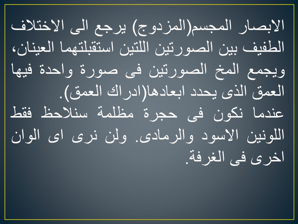 الابصار المجسم(المزدوج) يرجع الى الاختلاف الطفيف بين الصورتين اللتين استقبلتهما العينان، ويجمع المخ الصورتين فى صورة واحدة فيها العمق الذى يحدد ابعادها(ادراك العمق).