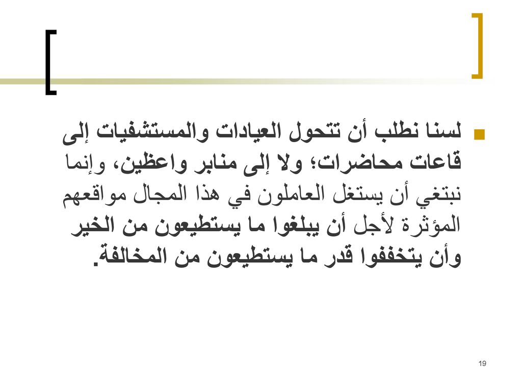 لسنا نطلب أن تتحول العيادات والمستشفيات إلى قاعات محاضرات؛ ولا إلى منابر واعظين، وإنما نبتغي أن يستغل العاملون في هذا المجال مواقعهم المؤثرة لأجل أن يبلغوا ما يستطيعون من الخير وأن يتخففوا قدر ما يستطيعون من المخالفة.