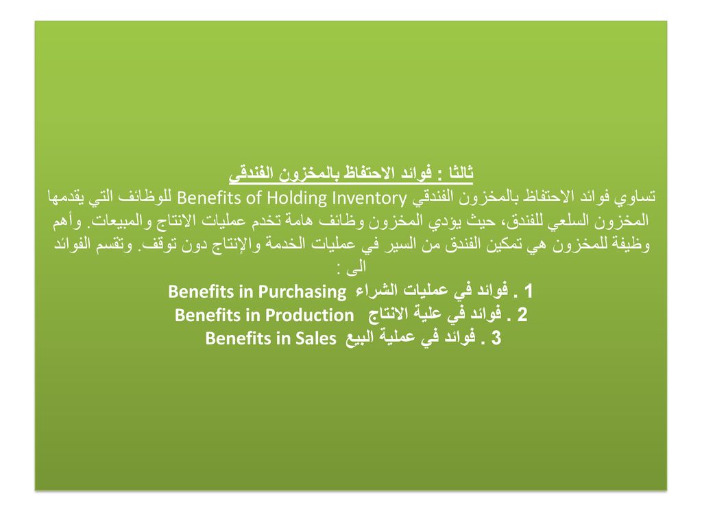 ثالثا : فوائد الاحتفاظ بالمخزون الفندقي تساوي فوائد الاحتفاظ بالمخزون الفندقي Benefits of Holding Inventory للوظائف التي يقدمها المخزون السلعي للفندق، حيث يؤدي المخزون وظائف هامة تخدم عمليات الانتاج والمبيعات.