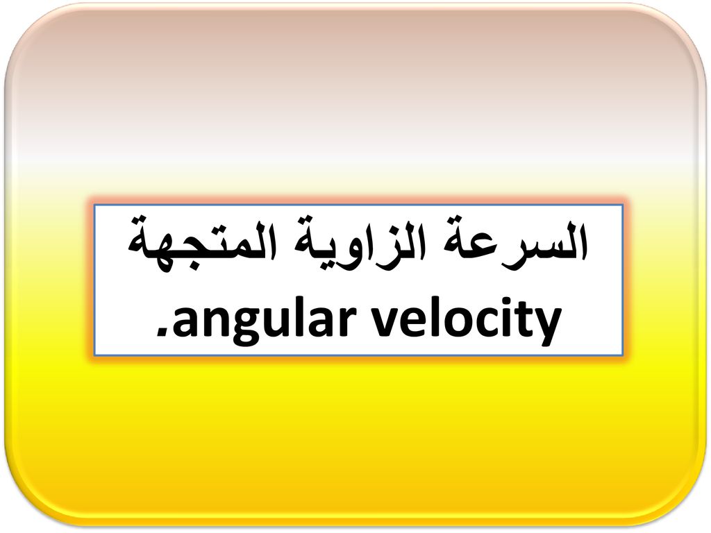 السرعة الزاوية المتجهة angular velocity.