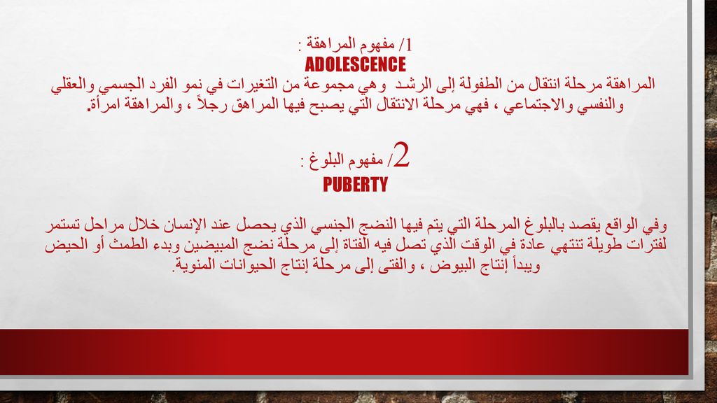 1/ مفهوم المراهقة : adolescence المراهقة مرحلة انتقال من الطفولة إلى الرشـد وهي مجموعة من التغيرات في نمو الفرد الجسمي والعقلي والنفسي والاجتماعي ، فهي مرحلة الانتقال التي يصبح فيها المراهق رجلاً ، والمراهقة امرأة.
