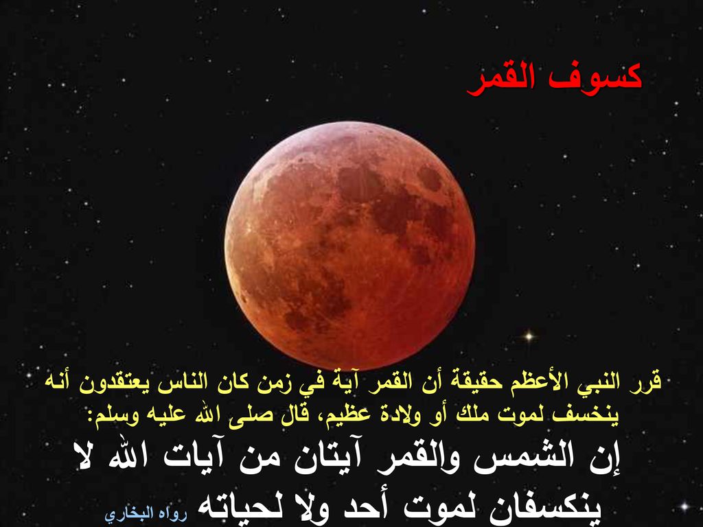 كسوف القمر قرر النبي الأعظم حقيقة أن القمر آية في زمن كان الناس يعتقدون أنه ينخسف لموت ملك أو ولادة عظيم، قال صلى الله عليه وسلم: