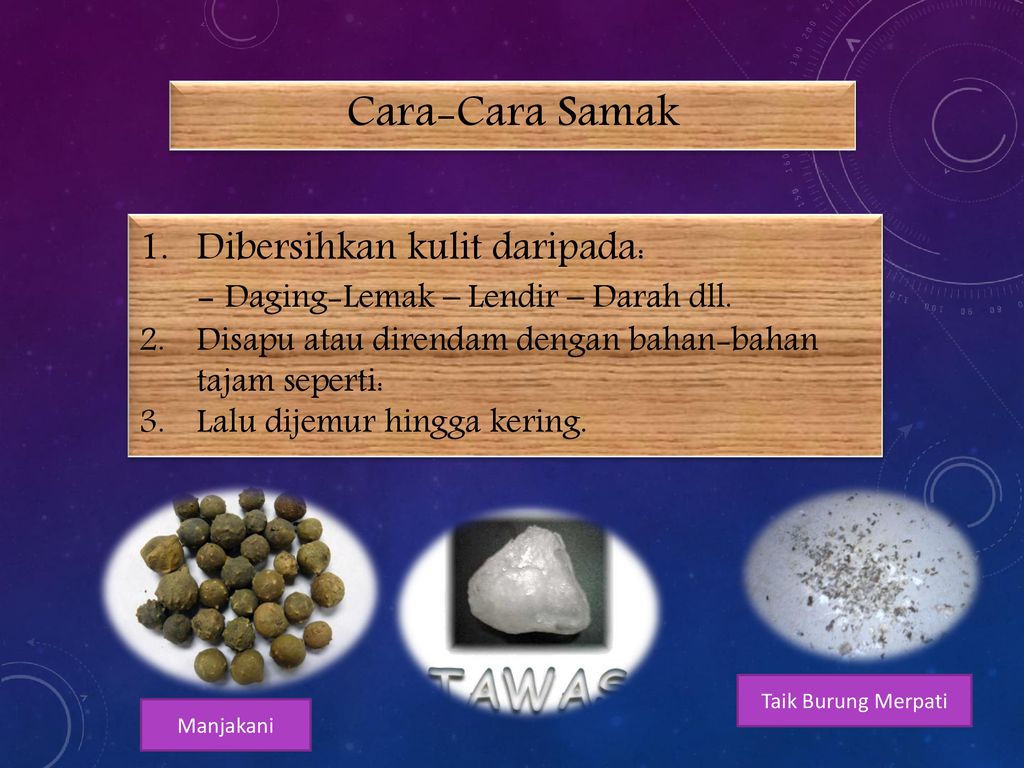 Cara-Cara Samak Dibersihkan kulit daripada: - Daging-Lemak – Lendir – Darah dll. Disapu atau direndam dengan bahan-bahan tajam seperti: