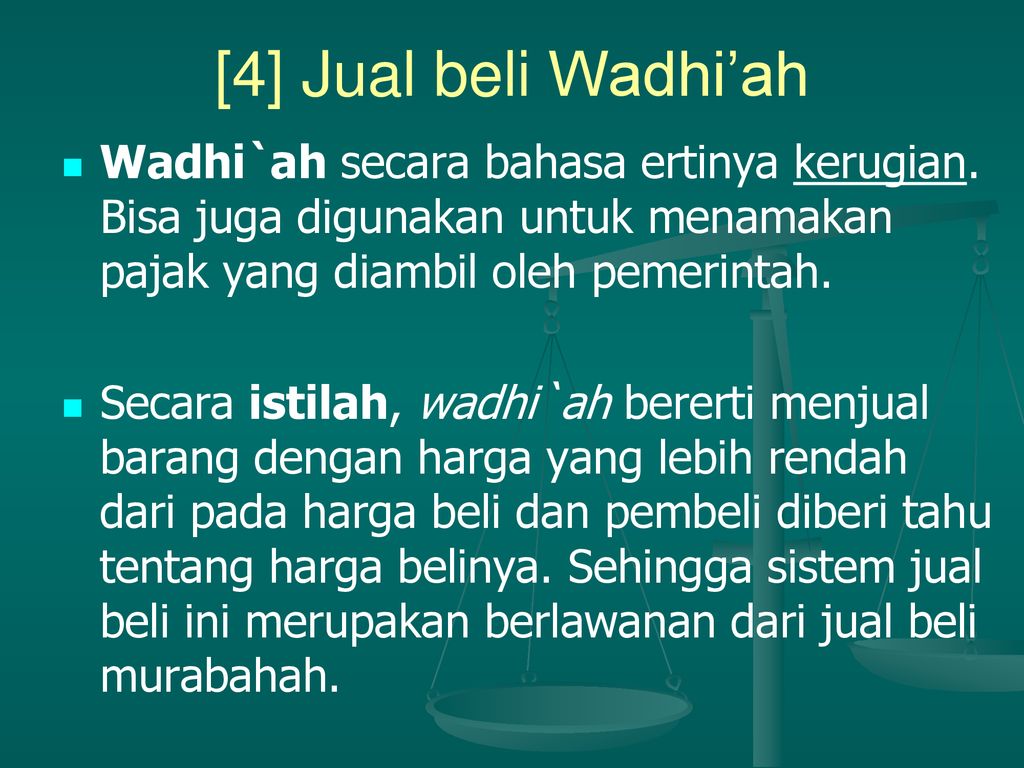 [4] Jual beli Wadhi’ah Wadhi`ah secara bahasa ertinya kerugian. Bisa juga digunakan untuk menamakan pajak yang diambil oleh pemerintah.