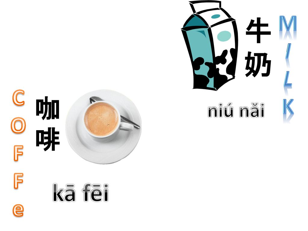M I L k 牛 奶 C O F e 咖 啡 niú nǎi kā fēi