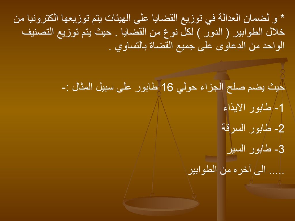 * و لضمان العدالة في توزيع القضايا على الهيئات يتم توزيعها الكترونيا من خلال الطوابير ( الدور ) لكل نوع من القضايا . حيث يتم توزيع التصنيف الواحد من الدعاوى على جميع القضاة بالتساوي .