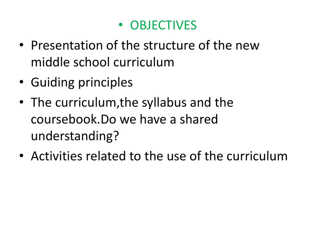 OBJECTIVES Presentation of the structure of the new middle school curriculum. Guiding principles.