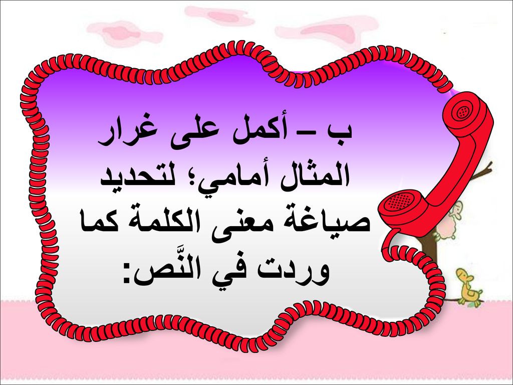 ب – أكمل على غرار المثال أمامي؛ لتحديد صياغة معنى الكلمة كما وردت في النَّص: