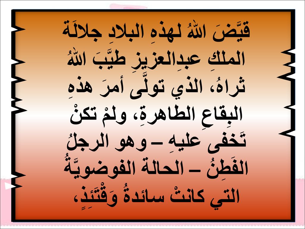 قيَّضَ اللهُ لهذهِ البلادِ جلالَة الملكِ عبدِالعزيزِ طيَّبَ اللهُ ثراهُ، الذي تولَّى أمرَ هذهِ البِقاعِ الطاهرةِ، ولمْ تكنْ تَخفى عليهِ – وهو الرجلُ الفَطِنُ – الحالة الفوضويَّةُ التي كانتْ سائدةُ وَقْتَئِذٍ،