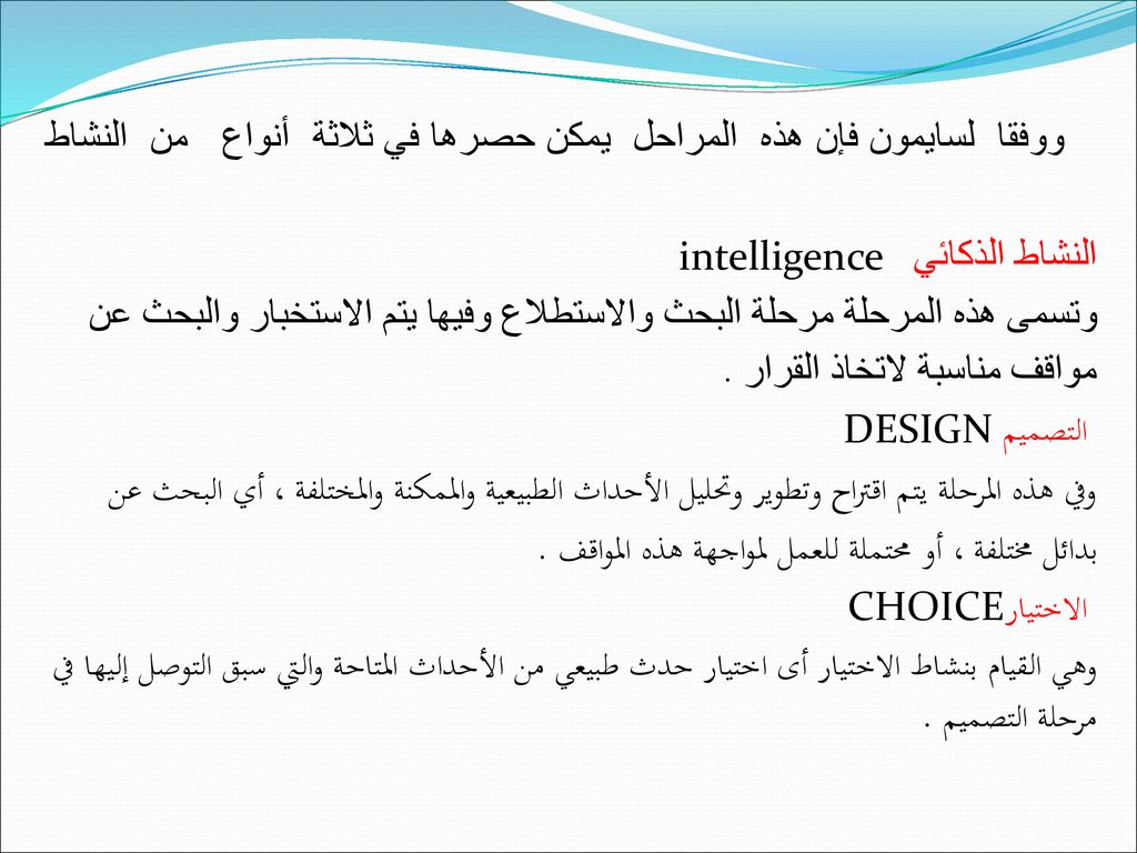 ووفقا لسايمون فإن هذه المراحل يمكن حصرها في ثلاثة أنواع من النشاط intelligence النشاط الذكائي وتسمى هذه المرحلة مرحلة البحث والاستطلاع وفيها يتم الاستخبار والبحث عن مواقف مناسبة لاتخاذ القرار .