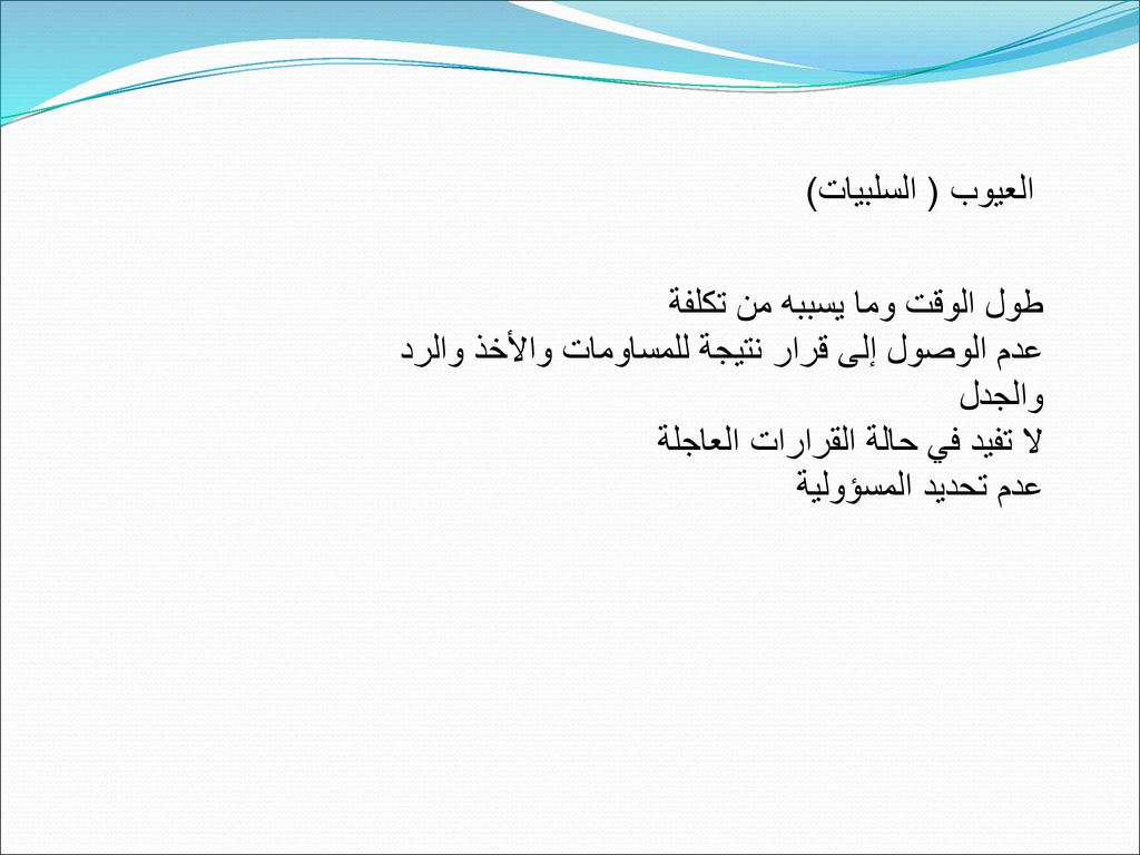 العيوب ( السلبيات) طول الوقت وما يسببه من تكلفة. عدم الوصول إلى قرار نتيجة للمساومات والأخذ والرد والجدل.