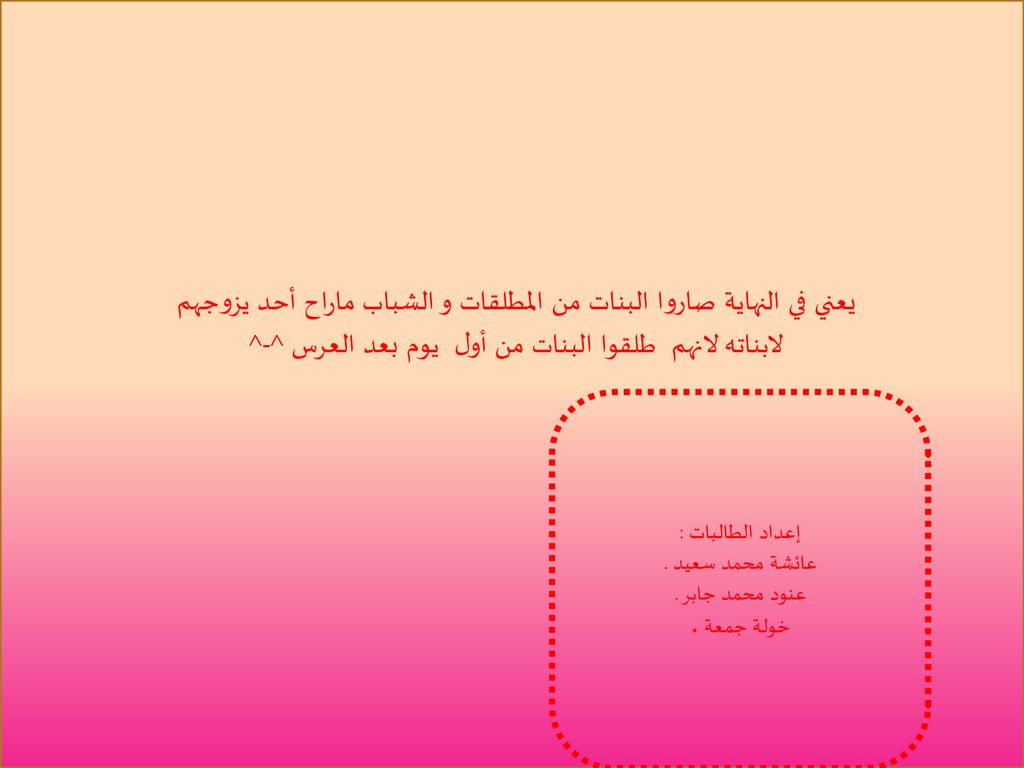 يعني في النهاية صاروا البنات من المطلقات و الشباب ماراح أحد يزوجهم لابناته لانهم طلقوا البنات من أول يوم بعد العرس ^-^
