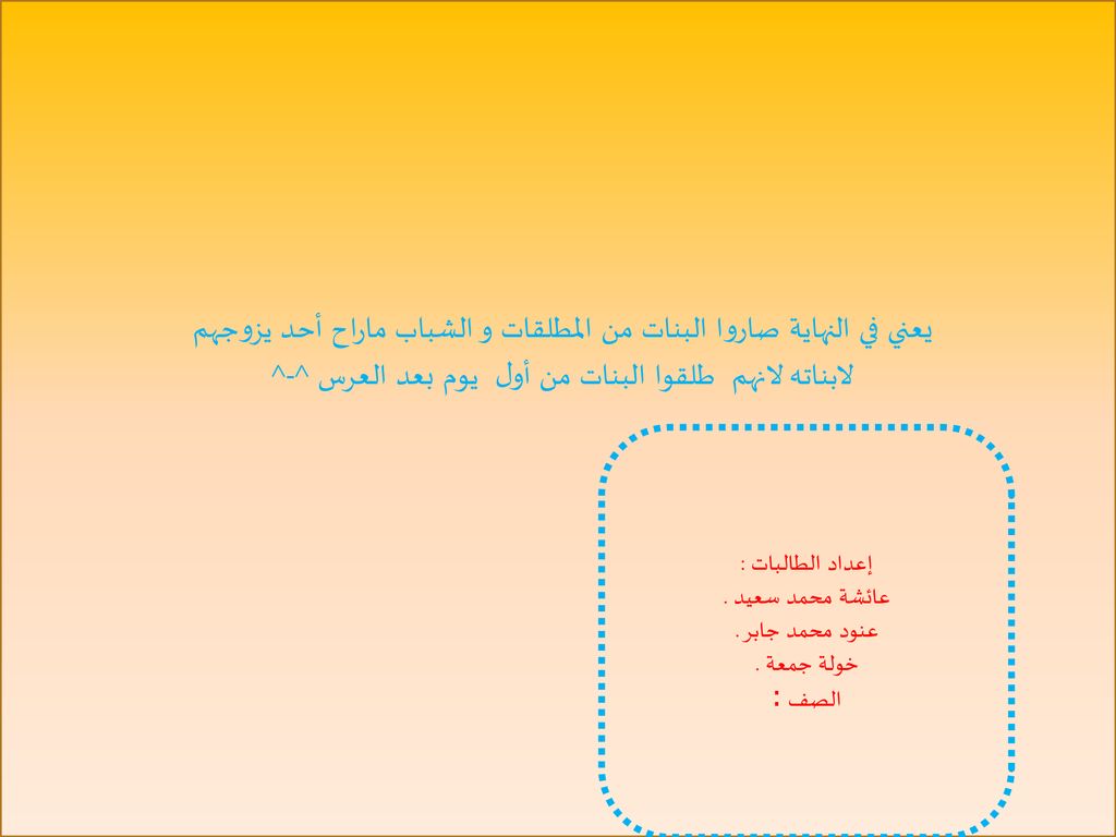 يعني في النهاية صاروا البنات من المطلقات و الشباب ماراح أحد يزوجهم لابناته لانهم طلقوا البنات من أول يوم بعد العرس ^-^