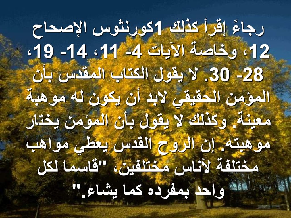 رجاءً إقرأ كذلك 1كورنثوس الإصحاح 12، وخاصة الآيات 4- 11، ،