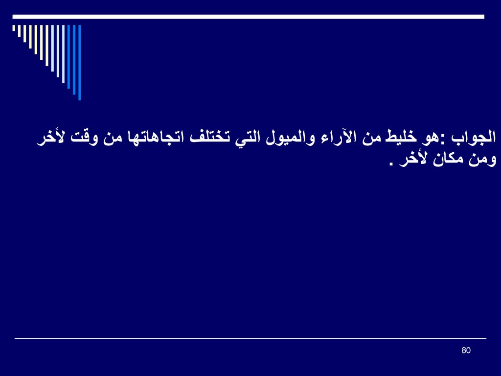 الجواب :هو خليط من الآراء والميول التي تختلف اتجاهاتها من وقت لأخر ومن مكان لأخر .