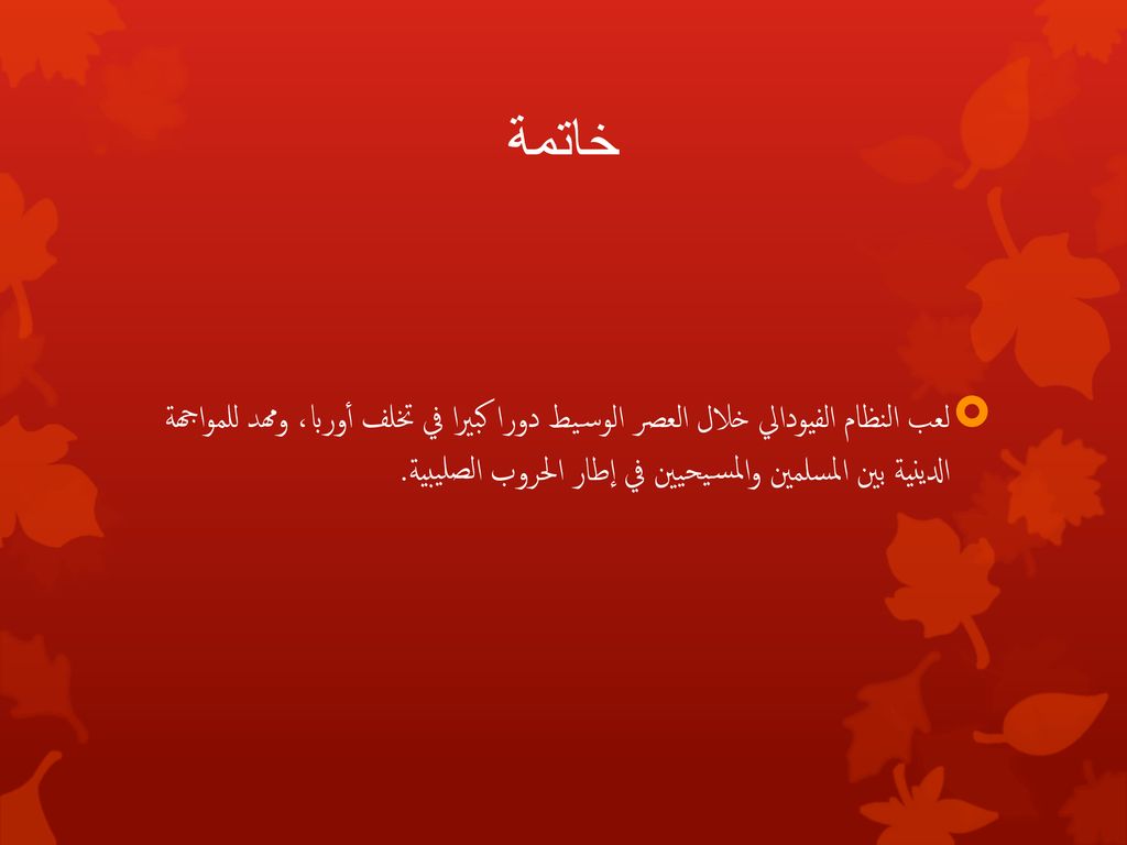 خاتمة لعب النظام الفيودالي خلال العصر الوسيط دورا كبيرا في تخلف أوربا، ومهد للمواجهة الدينية بين المسلمين والمسيحيين في إطار الحروب الصليبية.