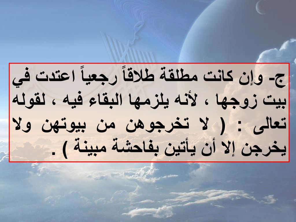 ج- وإن كانت مطلقة طلاقاً رجعياً اعتدت في بيت زوجها ، لأنه يلزمها البقاء فيه ، لقوله تعالى : ( لا تخرجوهن من بيوتهن ولا يخرجن إلا أن يأتين بفاحشة مبينة ) .