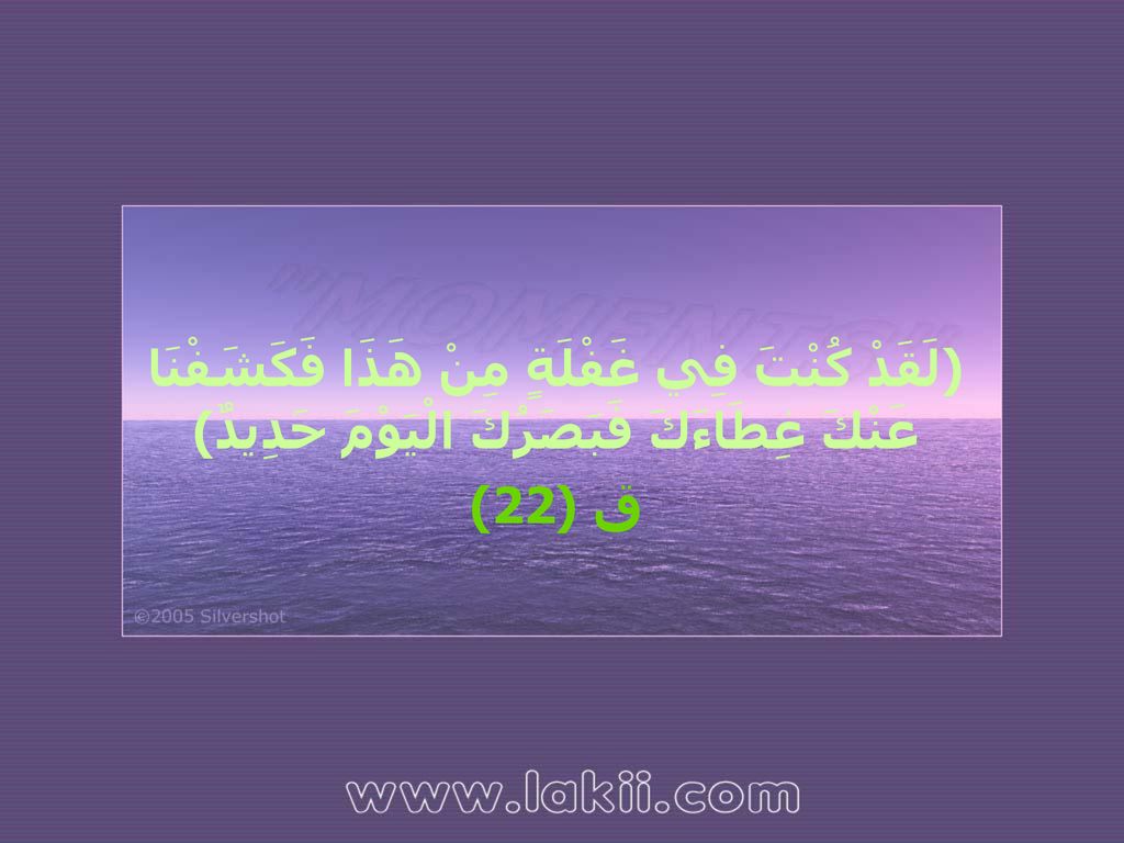(لَقَدْ كُنْتَ فِي غَفْلَةٍ مِنْ هَذَا فَكَشَفْنَا عَنْكَ غِطَاءَكَ فَبَصَرُكَ الْيَوْمَ حَدِيدٌ)