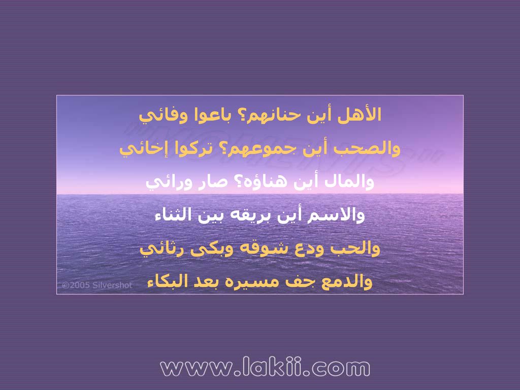 الأهل أين حنانهم؟ باعوا وفائي والصحب أين جموعهم؟ تركوا إخائي والمال أين هناؤه؟ صار ورائي والاسم أين بريقه بين الثناء والحب ودع شوقه وبكى رثائي والدمع جف مسيره بعد البكاء