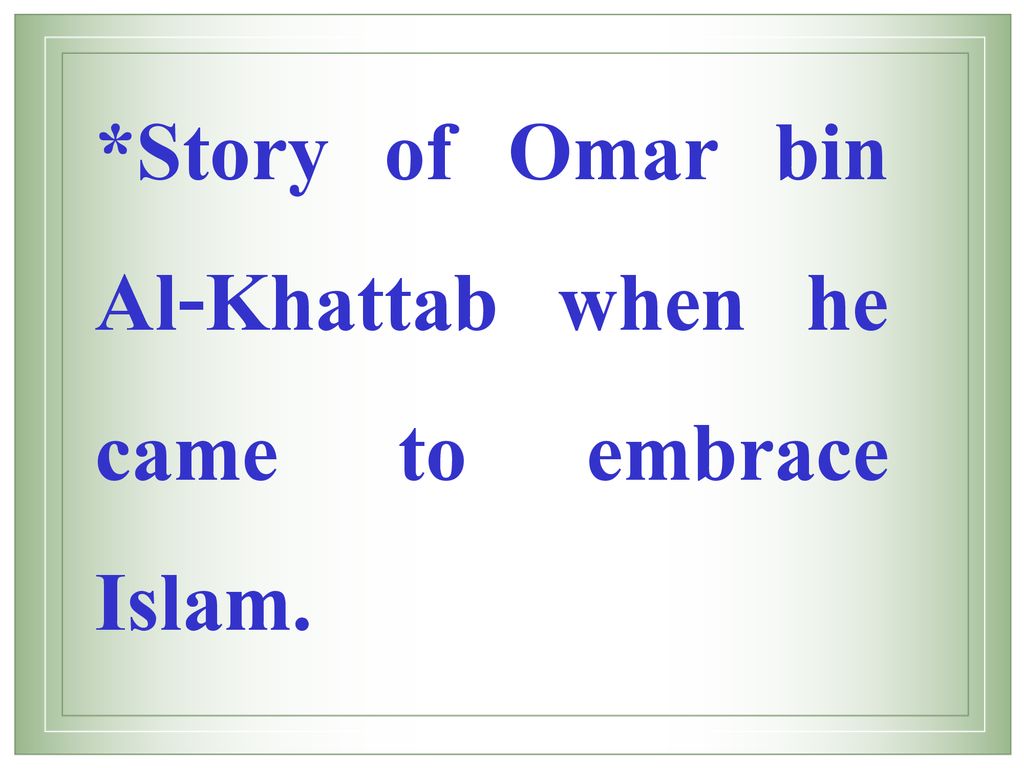 *Story of Omar bin Al-Khattab when he came to embrace Islam.