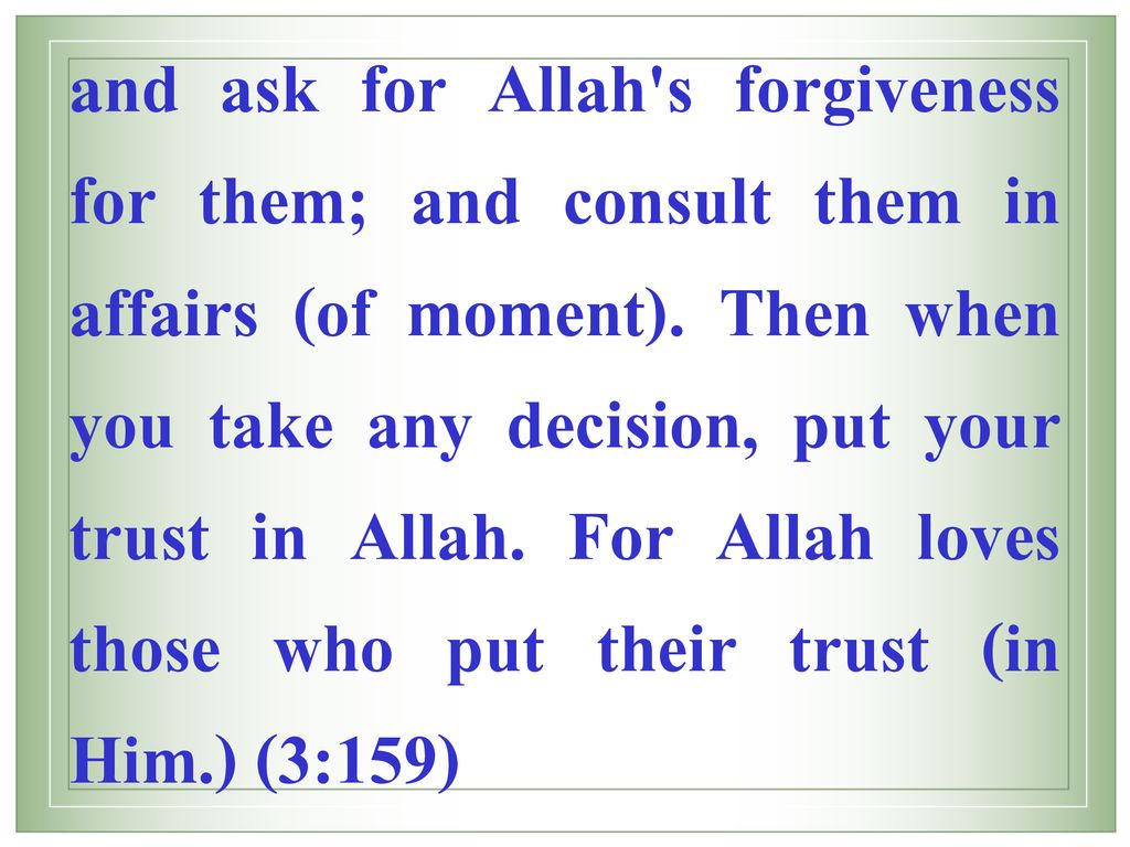 and ask for Allah s forgiveness for them; and consult them in affairs (of moment).