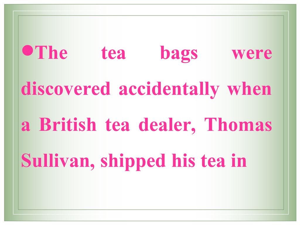 The tea bags were discovered accidentally when a British tea dealer, Thomas Sullivan, shipped his tea in